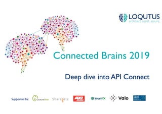 Supported by:
Connected Brains 2019
Deep dive into API Connect
 