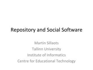 Repository and Social Software Martin Sillaots Tallinn University Institute of Informatics Centre for Educational Technology 