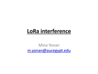 LoRa interference
Mina Yonan
m.yonan@aucegypt.edu
 