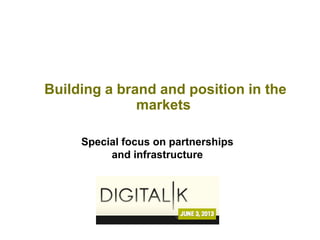 Building a brand and position in the
markets
Special focus on partnerships
and infrastructure
 