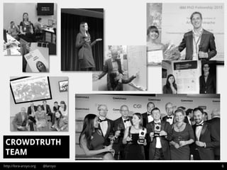 http://lora-aroyo.org @laroyo 6
CROWDTRUTH
TEAM
 