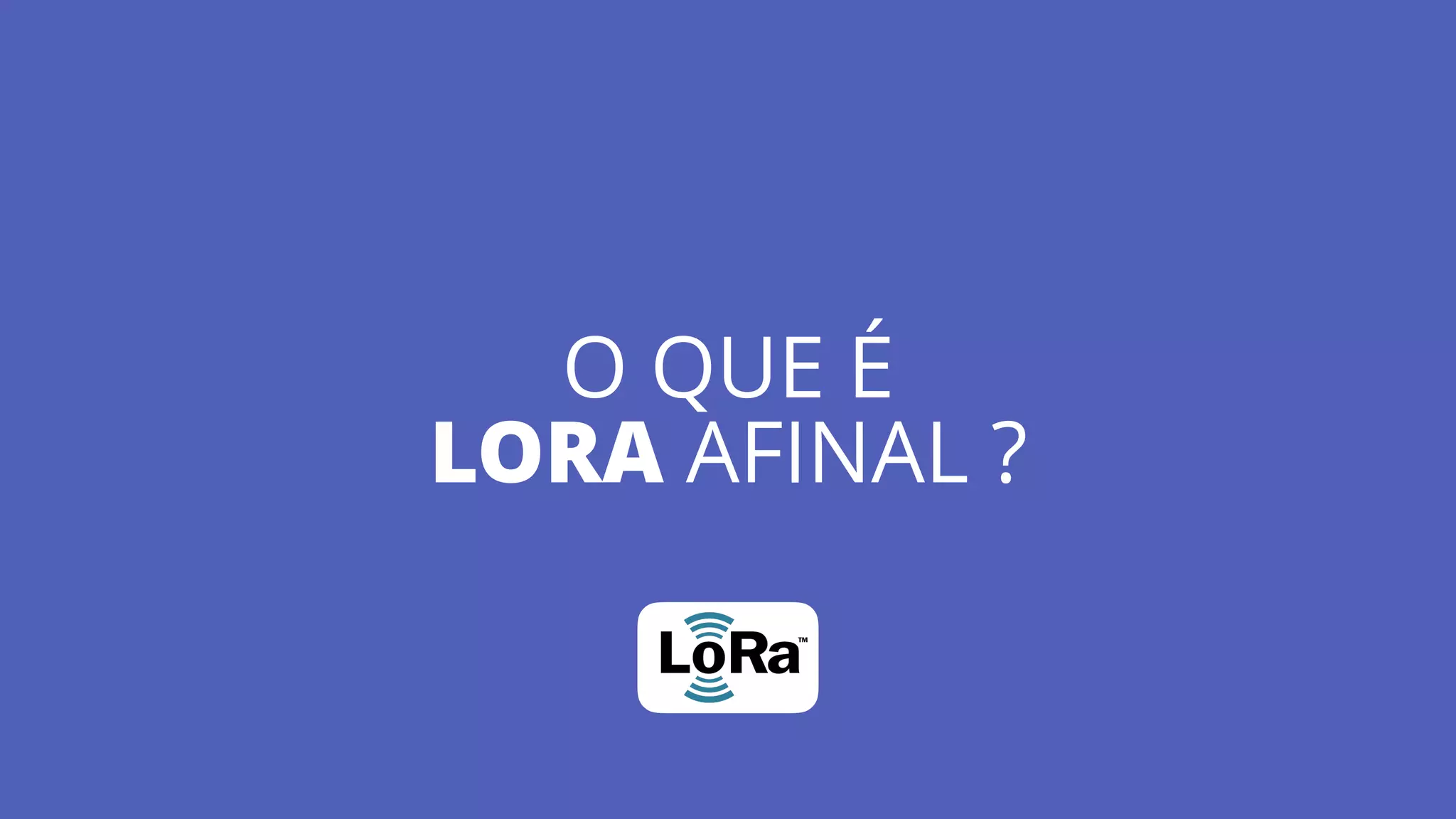 O QUE É  
LORA AFINAL ?
 
