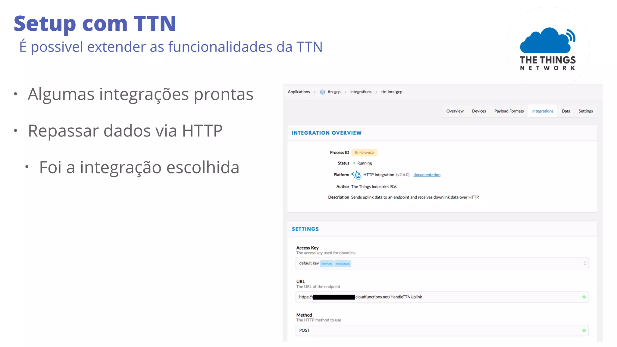 55
Setup com TTN
É possivel extender as funcionalidades da TTN
• Algumas integrações prontas
• Repassar dados via HTTP
• Foi a integração escolhida
 