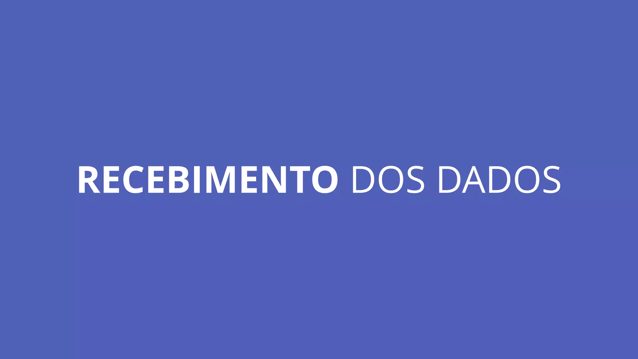 RECEBIMENTO DOS DADOS
 