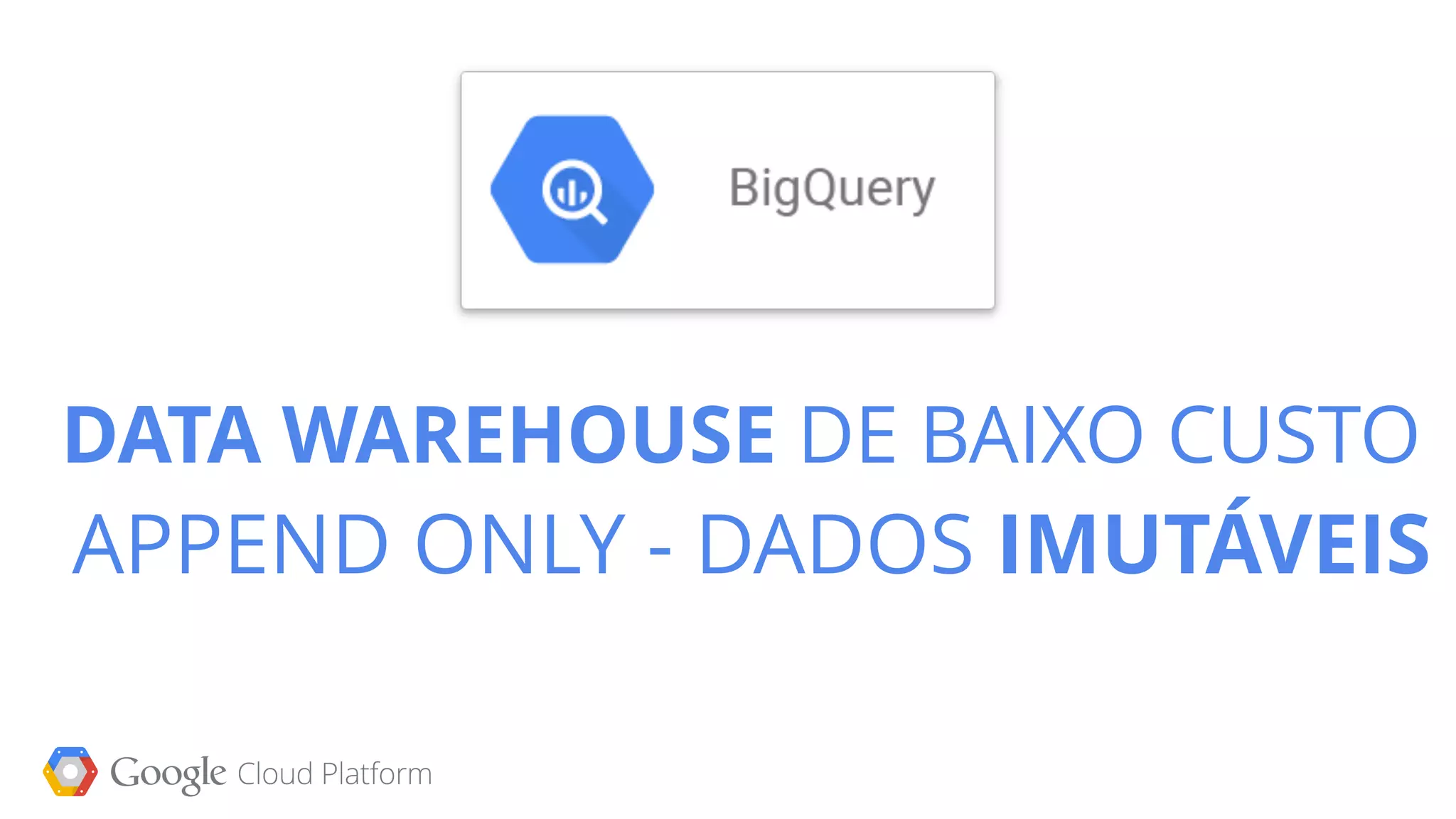 DATA WAREHOUSE DE BAIXO CUSTO
APPEND ONLY - DADOS IMUTÁVEIS
 