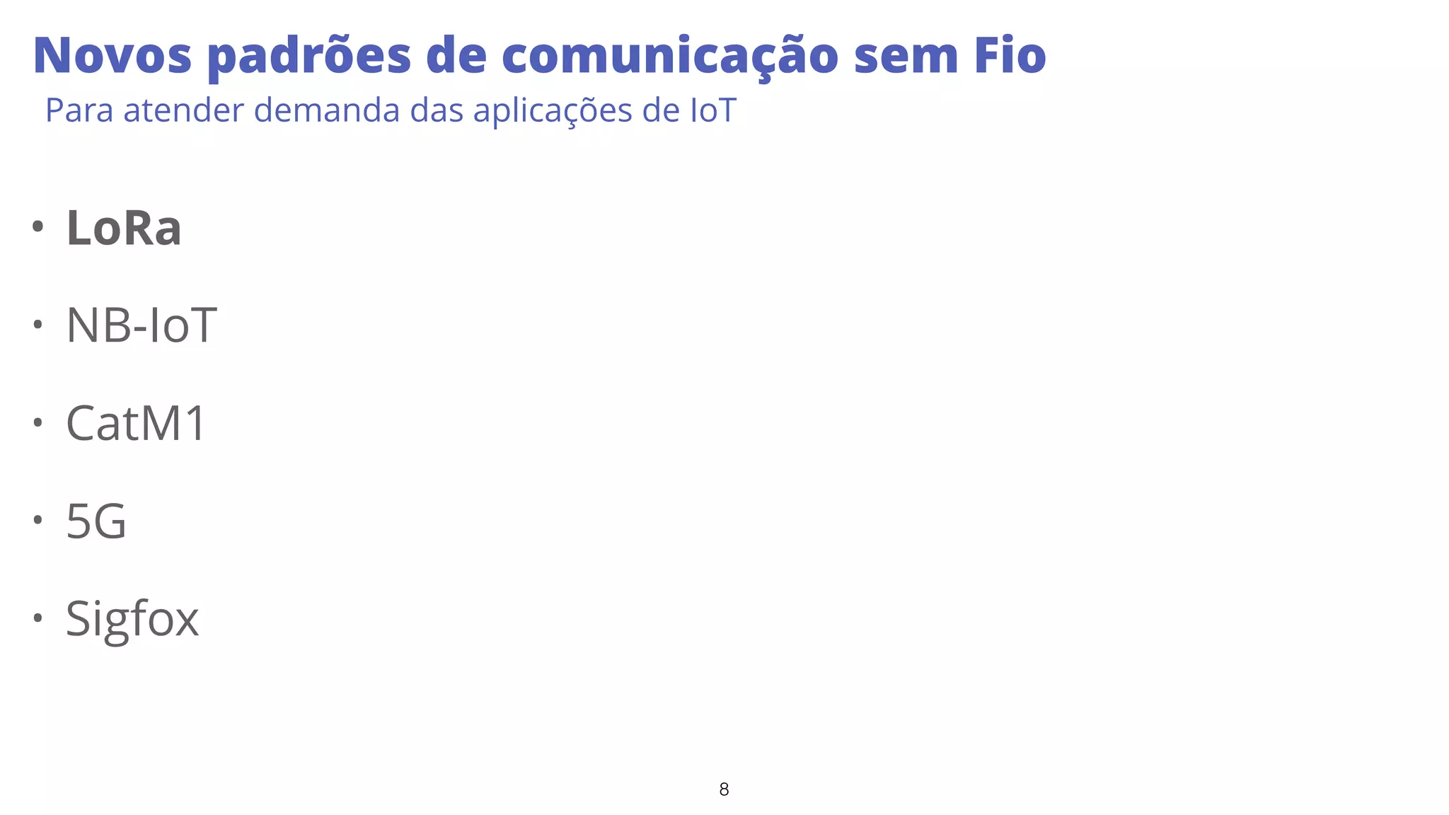 8
Novos padrões de comunicação sem Fio
Para atender demanda das aplicações de IoT
• LoRa
• NB-IoT
• CatM1
• 5G
• Sigfox
 