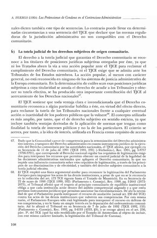 A. HUERCO LORA: LasPretensiones de Condena en elContencioso-Administrativo _
nales dicten también este tipo de sentencias. Lo contrario puede llevar en determi-
nadas circunstancias a una sentencia del 1]CE que declare que las normas regula-
doras de la jurisdicción administrativa no son compatibles con el Derecho
comunitario.
b) La tutela judicial de los derechos subjetivos de origen comunitario.
El derecho a la tutela judicial que garantiza el Derecho comunitario se reco-
noce a los titulares de posiciones jurídicas subjetivas otorgadas por éste, ya que
ni los Tratados abren la vía a una acción popular ante el TJCE para reclamar el
cumplimiento del Derecho comunitario, ni el TJCE exige que se admita ante los
Tribunales de los Estados miembros. La acción popular, al menos con carácter
general, no está reconocida en ninguno de los sistemas de justicia administrativa de
la Europa comunitaria. En la determinación de cuáles sean esas posicionesjurídicas
subjetivas a cuya titularidad se anuda el derecho de acudir a los Tribunales y obte-
ner su tutela efectiva, se ha producido otra importante contribución del TJCE al
acercamiento de los Derechos nacionales'",
El TJCE sostiene que toda ventaja clara e incondicionada que el Derecho co-
munitario reconozca a algún particular habilita a éste, en virtud del efecto directo,
para reclamar la tutela de los Tribunales nacionales frente a cualquier eventual
acción o inactividad de los poderes públicos que la vulnere'", El concepto utilizado
es más amplio, por tanto, que el de derecho subjetivo en sentido estricto, ya que
incluye también ventajas derivadas de la aplicación de normas que tengan como
finalidad la tutela de intereses públicos y no la de los particulares. El criterio se
acerca, por tanto, a la idea de interés, utilizada en Francia como requisito de acceso
67. Dado que la Comunidad carece ele competencia para la armonización del Derecho administra-
tivo interno, y tampoco del Derecho administrativo en cuanto instrumento jurídico de la ejecu-
ción del Derecho comunitario por las autoridades nacionales, el 1JCE afirma, por ejemplo en
su Sentencia de 11 de julio de 1991 (TJCE 1991, 235) (<<Verholen»), Rec. 1991, pg. 1-3757
(3790-3791), que corresponde al Derecho nacional regular los requisitos de legitimación exigi-
dos para interponer los recursos que permitan obtener un control judicial de la legalidad de
las decisiones administrativas nacionales que apliquen el Derecho comunitario, lo que no
impide una influencia comunitaria sobre esos requisitos de legitimación, a través de los princi-
pios de no discriminación y de efectividad, y también del derecho subjetivo comunitario a la
tutela judicial efectiva.
68. El 1}CE empleó una línea argumental similar para reconocer la legitimación del Parlamento
Europeo para impugnar los actos de las demás instituciones, a pesar de que no se le reconocía
en la redacción del art. 173 TCE vigente hasta el Tratado de Maastricht, En su Sentencia de
22 de mayo ele 1990 (TJCE 1990, 162) (Parlamento c. Consejo), Rec. 1990, pg. 1-2041 (2072-
2073), el Tribunal afirmó que el respeto al principio comunitario de equilibrio institucional
obliga a que cada institución actúe dentro del ámbito competencial asignado y a que estén
previstos instrumentosjurídicos que permitan sancionar las extralimitaciones. De ahí la necesi-
dad de que el Parlamento pueda interponer el recurso de anulación (actual art. 230 del TCE)
contra los actos de las demás instituciones que vulneren sus competencias. Por esta misma
razón, el Parlamento Europeo sólo está legitimado para interponer el recurso en defensa de
sus competencias, y no le basta un simple interés en la depuración del ordenamiento comuni-
tario. Así lo afirmó el Tribunal en su Sentencia de 7 de julio de 1992 (TJCE 1992, 133)
(Parlamento c. Consejo), Rec. 1992, pg. 1-4193 (4233, §9), Yse recoge ahora en el art. 230,
párr. 3º, del TCE (que ha sido modificado por el Tratado de Amsterdam al objeto de incluir,
con este mismo carácter limitado, la legitimación del Tribunal de Cuentas).
lOS
 