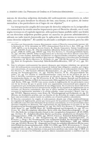 A. HUERGO LORA: LasPretensiones de Condena enel Contencioso-Administrativo _
miento de derechos subjetivos derivados del ordenamiento comunitario es, sobre
todo, una vía para fortalecer la eficacia de éste, una forma, si se quiere, de instru-
mentalizar a los particulares en el logro de ese objetivo/",
La interpretación amplia de! concepto de derecho subjetivo en lajurispruden-
cia comunitaria ha tenido mucho importancia para el Derecho alemán, en e! cual,
según veremos en el capítulo siguiente, sólo quienes hayan podido sufrir una lesión
en sus derechos subjetivos pueden poner en marcha un proceso administrativo y
además no todo interés favorecido por la aplicación de una norma es reconocido
como derecho subjetiv07s
. El cambio ha afectado a múltiples sectores, pero ha sido
derechos que éstos pueden invocar directamente contra el Derecho comunitario interno: vid.
la Sentencia de 12 de diciembre de 1972 (<<International Fruit & Ca.»), Rec. 1972, pg. 1219
(1227, §§7-9), Y en la doctrina ALONSO CARCÍA, R.: Derecho Comunitario. Sistema Constitucional,
cit., pgs. 246-247; ZULEEG, M.: «Hat das subjektive óffentliche Recht noch eine Daseinsberechti-
gung?", DVBl, 91 (1976), pgs. 509-521 (pg. 514); VON DANWITZ, T.: Venualtungsrechtliches System,
cit., pgs. 105-109 y 230-231. Sobre la importancia de la doctrina del efecto directo como alter-
nativa a la tesis dualista, defendida inicialmente en algunos Estados miembros, según la cual
e! Derecho comunitario sólo establece directamente obligaciones y derechos para los Estados
contratantes, vid. Muvoz MACHADO, S.: El Estado, cit., pgs. 128-130; BLECIülANN, A: Europarecht.
Das Recht del' Europáischen Gemeinschaft. Kóln-Berlin-Bonn-München, 1997 (6" ed.), pgs. 361-
377.
74. Esto lo subrayan continuamente los autores alemanes, que intentan relativizar esa «generosi-
dad" de! ordenamiento comunitario después de haberse visto obligados a ampliar, por exigen-
cias comunitarias, e! concepto de derecho público subjetivo de su ordenamiento interno. Vid.
Vox DAi'WITZ, T.: «Die Garantie effektiven Rechtsschutzcs-, cit., pg. 1114; J.KOKOTT, «Europai-
sierung des Verwaltungsrcchts», cit., pgs. 343-344; SCHEllINC, D. H.: «Europarechtliche Im-
pulse", cit., pg. 314 (teoriza la «instrumcnralización» como una de las técnicas de que se
sirve el Derecho comunitario para garantizar su eficacia); GEI.LERMANN, M.: Beeinflussung des
bundesdeutschen Rechts, cit., pg. 50; STElNHAUER, B. M.: Die Auslegung, Kontrolle und Durchsetzung
mitgliedstaatlicher Pjlichten ini Recht des Internationalen Wiihmngsfonds und del'Europdischen Gemeins-
chaft. Berlín, 1996, pgs. 184-220 (esta autora estudia la legitimación de los particulares como
una de las técnicas de que se puede servir una organización internacional para asegurar e!
cumplimiento por los Estados miembros de sus obligaciones). En el concreto sector del meclio
ambiente esta tendencia hacia la interpretación amplia de los requisitos de legitimación no es
exclusiva de! Derecho comunitario, sino que se aplica también en otros ámbitos, donde se
reconoce la legitimación asociativa o la acción popular, como recuerda J. KOKOTT (op, cit.,
pgs. 357-359). Algunos autores, como BURGI, M.: VenualtungsprozefJ urul Europarecht, cit., pg. 57,
afirman, sin demasiadas pruebas, que esa función de los derechos de origen comunitario los
hace más vulnerables cuando entran en colisión con el interés público comunitario.
75. El Derecho comunitario ha exigido al ordenamiento alemán que rebaje considerablemente
los requisitos de legitimación, puesto que buena parte de las posiciones subjetivas que e! TJCE
ha calificado como derechos derivados de las normas comunitarias, no eran reconocidos como
derechos subjetivos en Alemania. Vid. explicaciones de este fenómeno en OASSEN, C. D.: Die
Eumpiiisienmg del' Venualtungsgerichtsbarheit, cit., pgs. 35 y 73-77; VON DA,'1wITz, T.: Vertoallungsrech-
tliches Systern, cit., pgs. 230-248; BURGI, M.: VenualtungsjJrozefJ urul Europarecht, cit., pgs. 52 Y ss.;
ZLTI,EEC, M.: «Hat das subjektive óffentliche Recht noch eine Daseinsberechtigung?», cit., pg.
514; «Die Rolle der rechtsprechenden Cewalt in der europáischcn Integration",jZ, 49 (1994),
pgs. 1-8; FRENZ, W.: «Subjekdv-óffentliche Rechte aus Gemein- schaftsrecht vor deutschen Ver-
waltungsgerichten», DVBl, 11O (1995), pgs. 408-415; UKROW, J.: Richterliche Rechtsfortbildung. cit.,
pgs. 136-138; SCHWARZE, J: «Die Europáisierung eles nationalen Verwaltungsrechts», en
SCHWARZE, J (Hrsg.): Das Verwaltungsrecht unter europaischem Einflu], Zur Konvergenz del' rnitglied-
staatlichen Venualtungsordnungen in der Europiiischen Union. Baelen-Baden, 1996, pgs. 789-846
(esp. pgs. 815-816); RUFFERT, M.: «Dogrnatik unel Praxis eles subjektiv-óffentlichen Rechts unter
dem EinfluB eles Gemeinschaftsrechts», DVBl, 113 (1998), pgs. 69-75; WÜRTENIlERGER, T.: Verwal-
tungsjJTOzejJrecht, cit., pg. 36. Ante este problema, la eloctrina se ha planteado la alternativa ele
reconocer como elerechos subjetivos a estas posiciones jurídicas cuya tutela exige el TJCE (en
cuyo caso el acceso a los Tribunales queelaría abierto automáticamente) o establecer que los
110
 