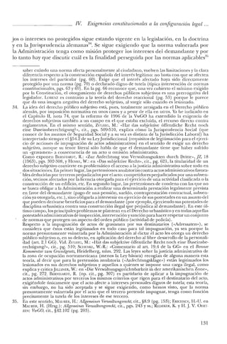 IV. Exigencias constitucionales a la configuración legal ...
jos o intereses no protegidos sigue estando vigente en la legislación, en la doctrina
yen la Jurisprudencia alernanas'". Se sigue exigiendo que la norma vulnerada por
la Administración tenga como misión proteger los intereses del demandante y por
lo tanto hay que discutir cuál es la finalidad perseguida por las normas aplicables'"
3r,
:J.
saber cuándo una norma afecta personalmente al ciudadano, vuelven las limitaciones y la clara
diferencia respecto a la construcción española de! interés legítimo: no basta con que se afecten
los intereses del particular (pg. 60). Exige que el interés afectado haya sido directamente
protegido por una norma (pg. 70) o declarado digno de tutela (típica intervención de normas
constitucionales, pgs. 63 y 69). En la pg. 66 reconoce que, una vez cubierto e! mínimo exigido
por la Constitución, el otorgamiento de derechos públicos subjetivos es una prerrogativa de!
legislador. LORlcNZ es contrario a la teoría del derecho reaccional (pg. 53) porque le parece
que da una imagen negativa del derecho subjetivo, al surgir sólo cuando es lesionado.
La idea del derecho público subjetivo está, pues, totalmente arraigada en el Derecho público
alemán, por imposición normativa en unos casos y a pesar de ella en otros. Ya he indicado en
e! Capítulo Il, nota 74, que la reforma de 1996 de la VwGO ha extendido la exigencia de
derechos subjetivos también a un campo en el que estaba excluida, e! recurso directo contra
reglamentos. En e! mismo sentido, ZULEEG, M.: «Hat das subjektive óffcntliche Rccht noch
eine Daseinsberechtigung?», cit., pgs. 509-510, explica cómo la Jurisprudencia Social (que
conoce de los asuntos de Seguridad Social y a su vez es distinta de la Jurisdicción Laboral) ha
interpretado siempre e! §54.2 de su LeyJurisdiccional (requisitos de legitimación para el ejerci-
cio de acciones de impugnación de actos administrativos) en el sentido de exigir un derecho
subjetivo, aunque su tenor literal sólo habla de que e! demandante tiene que haber sufrido
un «gravamen" a consecuencia de un acto u omisión administrativa.
Como exponen BERNII¡RDT, R.: «Zur Anfechtung van Verwaltungsakten durch Dritte», JZ, 18
(1963), pgs. 302-308, YHENKE, W.: en «Das subjektive Rechr», cit., pg. 621, la titularidad de un
derecho subjetivo convierte en problemático e! acceso a la justicia administrativa sobre todo en
dos situaciones. En primer lugar, las pretensiones anulatorias contra actos administrativos favora-
" bIes deducidas por terceros perjudicados por el acto: competidores perjudicados por una subven-
ción, vecinos afectados por la licencia otorgada para el ejercicio de una actividad clasificada o la
const.rucción de un edificio, etc. En segundo lugar, las pretensiones de condena con las que no
se busca obligar a la Administración a realizar una determinada prestación legalmente prevista
en favor del demandante (pago de una pensión, sueldo, contraprestación contractual, subven-
ción ya otorgada, etc.), sino obligarla a intervenir en ejercicio de sus potestades en un asunto del
que pueden derivarse beneficios para e! demandante (por ejemplo, ejerciendo sus potestades de
disciplina urbanística contra una construcción ilegal que perjudica al demandante). En este úl-
timo campo, los principales problemas se plantean en e! Derecho urbanístico y en todas aquellas
potestades administrativas de inspección, intervención ysanción para hacer respetar un conjunto
de normas que protegen un aspecto de! orden público (actividad de policía).
Respecto a la impugnación de actos de gravamen por sus destinatarios (<<Adressaten»), se
considera que éstos están legitimados en t.odo caso para tal impugnación, ya sea porque la
norma presuntamente vulnerada por la Administración al dictar el acto les otorga un derecho
público subjetivo o, en su defecto, en aplicación de! derecho al libre desarrollo de la personali-
dad (art. 2.1 GG). Vid. ZULEEG, M.: «Hat das subjektive óffentliche Recht noch eine Daseinsbe-
rechugung?», cit., pg. 510; SCIIENKI';, W.-R.: «Comentario al art. 19,4 de la GG" en el Bonner
Kommentar zum Grundeesetz; Heidelberg, núm. 292. Las leyes sobre la justicia administrativa de
la zona de ocupación norteamericana (menos la Ley bávara) recogían de alguna manera esta
teoría, al decir que para la pretensión anulatoria (<<Anfechtungsklage") están legitimados los
lesionados en sus derechos subjetivos y aquellos a quienes se impone una carga ilegal, como
explica y critica ju.uxrx, W.: en «Die Verwaltungsgerichtsbarkeit in del' amerikanischen Zone»,
cit., pg. 272. BERNH¡RDT, R. (op. cit., pg. 307) es partidario de aplicar a la impugnación de
actos administrativos por terceros los mismos criterios que rigen para el destinatario del acto,
exigiéndole únicamente que el acto afecte a intereses personales dignos de tutela; esta teoría,
sin embargo, no ha sido aceptada y se sigue exigiendo, como hemos visto, que la norma
presuntamente vulnerada por el acto que el tercero pretende impugnar, tenga corno función
precisamente la tutela de los intereses de ese tercero.
En este sentido, M¡URER, H.:l1llgemeines Venualtungsrecht, cit., §8.9 (pg. 153); Emcusr.», H.-U. en
MAURER, H. (Hrsg.): Allgemeines Venualtungsrecht, cit., pgs. 243 Yss.; REDEKER, K. YH. J.V. OERT-
ZEN: VwGO, cit., §42.102 (pg. 203).
131
 