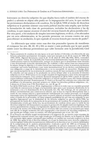 11. HUERCO LORA: LasPretensiones de Condena en elContencioso-Administrativo _
lesionasen un derecho subjetivo (lo que dejaba fuera todo el ámbito del exceso de
poder) y además su objeto sólo podía ser la impugnación del acto, lo que excluía
las pretensiones declarativas o de condena. En la LJCA/1956 al titular de derechos
subjetivos se le permite obtener una tutela judicial mucho más amplia, que incluye
la formulación de toda clase de pretensiones, incluidas las declarativas y las de
condena, lo que supone alcanzar el nivel del recurso francés de plena jurisdicción".
Por otra parte, a los titulares de simples intereses legítimos, es decir, a los afectados
por un acto administrativo, se les permite presentar un recurso contra ese acto
para obtener su anulación, lo que equivale al recursofrancés por exceso de poder".
La diferencia que existe entre esas dos vías procesales (puesta de manifiesto
al comparar los arts. 28, 42, 43 Y84) es mayor y más profunda que la que puede
existir entre las diversas pretensiones que cabe formular ante la Jurisdicción Civil
7. Típica sentencia de condena de esta época es la que declara el derecho a la obtención de una
licencia urbanística previamente denegada, como por ejemplo la de 29 de marzo de 1969 (RJ
1969,2373). Algunas Sentencias, como la de 16 de abril de 1992 (R] 1992, 3834), entienden
que el carácter revisor de la Jurisdicción Contencioso-Administrativa impide dictar sentencias
condenatorias contra la Administración, aunque no declarar que el demandante tiene derecho
a una determinada actuación administrativa. En realidad, o bien ambas cosas son exactamente
lo mismo (luego la objeción y el rodeo formal son innecesarios) o bien la sentencia declarativa
constituye una tutela insuficiente y por tanto inconstitucional (si no declara correlativamente
una obligación a cargo de la Administración o no es susceptible de ejecución). Huelga decir
que esta proscripción de las sentencias de condena carecía de base normativa en la L]CA/1956.
En relación con este punto se ha producido un cieno debate sobre si la mención al derecho
subjetivo en el arto 28 de la Leyera un simple requisito de legitimación o bien tenía una superior
trascendencia sustantiva. Una corriente doctrinal interpretó la L]CA11956 a partir de los con-
ceptos italianos calificando el derecho subjetivo y el interés legítimo como dos títulos distintos
de legitimación procesal. Posteriormente, E. CARCÍA DE ENTERRÍA ha criticado esta reducción del
problema a lo meramente procesal, primero en «Sobre los derechos públicos subjetivos», cit.,
y ahora en el CUICiO (con T.-R. FERNANDEZ), cit., vol. II, pg. 47.
La L]CA/1956 habla en el arto 28 de «legitimación» y ésta es en todo caso un requisito procesal
cuya falta de concurrencia da lugar a la inadmisión (por auto o por sentencia absolutoria de la
sentencia) y no a la desestimación de la demanda (art. 82). Sin embargo, de ese precepto se
deduce necesariamente una consecuencia ulterior, que la Ley no expresa directamente sino a
través de una norma oblicua y aparentemente instrumental (en cuanto procesal): si el simple
interesado carece de legitimación y por tanto no puede obtener ni siquiera una decisiónjudicial
sobre e! fondo de la pretensión, no tiene ninguna posibilidad de que ésta sea estimada, lo que
significa lógicamente que la titularidad de un derecho subjetivo es, para la L]CA/1956, un
presupuesto de fondo de la estimación de las pretensiones de condena. En el sistema de justicia
administrativa creado por dicha Ley, las pretensiones de condena sirven para la tutela de los
derechos subjetivos del demandante y no para la protección de simples intereses legítimos. Una
norma aparentemente relativa a la legitimación significa en realidad una restricción de! derecho
de accióno de acceso a los Tribunales, que se reconoce sólo (en cuanto a las acciones que vayan
más allá de la simple anulación del acto impugnado) a los titulares de ·derechos subjetivos, lo
que queda por debajo, como es notorio, del nivel garantizado por el arto 24.1 CE.
8. Si en Francia esa división surgió intuitivamente y la exigencia de un interés como requisito de
legitimación comenzó siendo una regla creada por el Consejo de Estado, en la España de 1956
era necesario algún apoyo conceptual para justificar un cambio tan marcado respecto a la Ley
de 1888. Ese apoyo lo da el Derecho italiano, en el que la distinción entre derecho subjetivo e
interés legítimo había sido incesantemente elaborada en la doctrina al ser el criterio delimitador
de la competencia de la «justicia administrativa» (radicada a partir de 1889 en el Consejo de
Estado y desde 1971 también en Tribunales regionales de primera instancia) y de la justicia
ordinaria o civil, que conoce de las cuestiones litigiosas derivadas de actuaciones administrativas
que afecten a derechos subjetivos. En cierto modo es un largo rodeo para volver al punto de
partida.
166
 