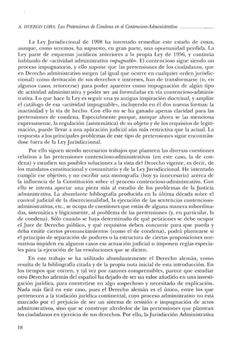 A. HUERCO LOR4: Las Pretensiones de Condena en el Contencioso-Administrativo _
La Ley Jurisdiccional de 1998 ha intentado remediar este estado de cosas,
aunque, como veremos, ha supuesto, en gran parte, una oportunidad perdida. La
Ley parte de esquemas jurídicos anteriores a la propia Ley de 1956, y continúa
hablando de «actividad administrativa imjJUgnable». El contencioso sigue siendo un
proceso impugnatorio, y ello supone que las pretensiones de los ciudadanos, que
en Derecho administrativo surgen (al igual que ocurre en cualquier ordenjurisdic-
cional) como derivación de sus derechos e intereses, han de transformarse (o, en
algunos casos, retorcerse) para poder aparecer como impugnación de algún tipo
de actividad administrativa y poder ser así formuladas en vía contencioso-adminis-
trativa. Lo que hace la Leyes seguir una ya antigua inspiración doctrinal, y ampliar
el catálogo de esa «actividad impugnable», incluyendo en él dos nuevas formas: la
inactividad y la vía de hecho. Con ello no se ha ganado apenas claridad para las
pretensiones de condena. Especialmente porque, aunque ahora se las menciona
expresamente, la regulación (asistemática) de su objeto y de los requisitos de legiti-
mación, puede llevar a una aplicación judicial aún más restrictiva que la actual. La
respuesta a los principales problemas de este tipo de pretensiones sigue encontrán-
dose fuera de la Ley Jurisdiccional.
Por ello siguen siendo necesarios trabajos que planteen las diversas cuestiones
relativas a las pretensiones contencioso-administrativas (en este caso, la de con-
dena) y estudien sus posibles soluciones a la vista del Derecho vigente, es decir, de
los mandatos constitucional y comunitario y de la Ley Jurisdiccional. He intentado
cumplir ese objetivo, y no escribir una monografía (hoy ya innecesaria) acerca de
la influencia de la Constitución sobre el proceso contencioso-administrativo. Con
ello se intenta aportar una pieza más al estudio de los problemas de la Justicia
administrativa. La abundante bibliografía producida en la última década sobre el
control judicial de la discrecionalidad, la ejecución de las sentencias contencioso-
administrativas, etc., se ocupa de cuestiones que están de alguna manera subordina-
das, sistemática y lógicamente, al problema de las pretensiones (y, en particular, la
de condena). Sólo cuando se haya determinado de qué peticiones se debe ocupar
el Juez de Derecho público, y qué requisitos deben concurrir para que pueda y
deba emitir ciertos pronunciamientos (como el de condena), podrá plantearse si
el principio de separación de poderes o la estructura de ciertas proposiciones nor-
mativas impiden en algunos casos esa actuación judicial o imponen reglas especia-
les para la ejecución de las resoluciones que se dicten.
En este trabajo se ha utilizado abundantemente el Derecho alemán, como
resulta de la bibliografía citada y de la propia nota inicial de esta introducción. En
los tiempos que corren, y tal vez por razones comprensibles, parece que estudiar
otro Derecho además del español ha dejado de ser un valor añadido en una investi-
gación jurídica, para convertirse en algo sospechoso y necesitado de explicación.
Nada más fácil en este caso, pues el Derecho alemán es el único, entre los que
pertenecen a la tradición jurídica continental, cuyo proceso administrativo no está
marcado por el prejuicio de ser un sistema de revisión e impugnación de actos
administrativos, sino que se construye alrededor de las pretensiones que plantean
los ciudadanos en ejercicio de sus derechos. Por ello, la Jurisdicción Administrativa
18
 