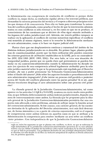 Ji. HUERCO LORA: Las Pretensiones de Condena en elContencioso-Administrativo ~ _
la Administración esa competencia de resolución de conflictos es porque dicho
conflicto (o, mejor dicho, su resolución rápida) afecta a los intereses públicos, que
demandan la correcta prestación del servicio y el respeto a diversos principios entre
los que destaca el de concurrencia. Pero ello no basta para transformar la natura-
leza del conflicto planteado, como prueba el hecho de que la intervención adminis-
trativa en esos conflictos es sólo eventual y, en los casos en que no se produce, el
conocimiento de las cuestiones que se deriven de ellos sigue estando atribuido a
los órganos del orden jurisdiccional civil. Además, ese interés público tampoco se
traduce en la aplicación al conflicto de normas sustantivas específicas: el conflicto
está sometido al mismo régimen, tanto si lo resuelve la Administración mediante
un acto administrativo, como si lo hace un órgano judicial civil.
Parece claro que ese desplazamiento continuo y coyuntural del ámbito de los
distintos órdenes jurisdiccionales no es deseable. En primer lugar, plantea proble-
mas de constitucionalidad, puesto que las leyes ordinarias sólo pueden concretar
los criterios genéricos de atribución establecidos en la LOPJ, pero no contradecir-
los (STC 224/1993 [RTC 1993, 224]). Por otro lado, se crea una situación de
inseguridad jurídica, puesto que no queda claro qué pretensiones se pueden for-
mular en vía contencioso-administrativa cuando la Administración ha dictado un
acto (en ejercicio de una competencia arbitral legalmente atribuida) pero la rela-
ción jurídica material sobre la que se ha pronunciado está regulada por el Derecho
privado. ¿Se van a poder pronunciar los Tribunales Contencioso-Administrativos
sobre el fondo del asunto? ¿Sólo sobre los aspectos formales o procedimentales del
acto administrativo impugnado? ¿Cabe iniciar un proceso civil paralelo o posterior
acerca del fondo del conflicto planteado entre las partes privadas? Si es así, ¿qué
efectos vinculantes despliega el acto administrativo sobre este proceso civil poste-
rior?
La cláusula general de la Jurisdicción Contencioso-Administrativa, tal como
aparece en los artículos 1.1 LJCA Y9.4 LOPJ, ocasiona en cierto modo estos proble-
mas, ya que delimita defectuosamente ambos órdenesjurisdiccionales, dejando una
zona de entrecruzamiento entre ambos. La fórmula que he propuesto para la cláu-
sula general de la Jurisdicción Contencioso-Administrativa permitiría dar una res-
puesta más adecuada a tales problemas, además de reflejar mejor la función actual
del contencioso-administrativo. Si éste conoce, con carácter general, de las cuestio-
nes derivadas de la aplicación del Derecho administrativo, será más fácil determi-
nar, de forma sistemática y no a partir de criterios coyunturales, cuál es el reparto
de competencias entre ambos órdenes en aquellos casos en que se atribuye a la
Administración la competencia para resolver mediante un acto sobre un conflicto
«inter privaros». Con independencia de que la Jurisdicción Contencioso-Adminis-
regla en todos los supuestos en que se plantea este conflicto, es decir, en que se enfrentan la
regla delimitadora de la jurisdicción contencioso-administrativa (presencia de un acto adrninis-
t:rativo) y la que define el ámbito de los órdenes civil y social (naturaleza ele la relación jurídica
en que se basa la pretensión). Los problemas derivados de esta actividad administrativa arbitral
se abordan con más detalle en mi libro La resolución extrajudicial de conflictos en Derecho administra-
tivo, de próxima aparición.
202
 
