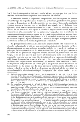 A. HUERCO LORA: LasPretensiones de Condena en elContencioso-Administrativo _
los Tribunales no pueden limitarse a anular el acto impugnado, sino que deben
resolver en la medida de lo posible sobre el fondo del asunto".
En Derecho alemán, la respuesta a este problema está clara a partir del recono-
cimiento legal de las pretensiones de condena (y también, probablemente, porque
se exige al demandante un derecho subjetivo en todo caso). Como se ha explicado
«supra», cuando se formula una pretensión de este tipo lo que el Tribunal tiene
que determinar es si el demandante tiene derecho a la actividad administrativa que
solicita en su demanda. Esto ayuda a centrar el enjuiciamiento desde el primer
momento en el demandante y en sus peticiones, y deja claro que la anulación de
un acto administrativo, aunque puede ser necesaria o conveniente en algunos casos
(cuando ese acto deniegue ilegalmente la petición del demandante o se niegue a
examinarla alegando injustificadamente la ausencia de algún presupuesto previo),
no satisface nunca por sí misma la pretensión formulada.
La Jurisprudencia alemana ha sostenido expresamente esta conclusión'", El
derecho del particular a obtener una resolución administrativa fundada en Dere-
cho cuando presenta una solicitud apoyada en algún precepto legal conlleva, en
principio, la anulación de toda decisión administrativa que se niegue a examinar
el fondo de esa pretensión alegando motivos carentes de justificación. Sin em-
bargo, como en este caso lo que mueve al demandante es la obtención de una
prestación concreta (que es, como dice la jurisprudencia española, «la justificación
subjetiva de la demanda», respecto a la cual el derecho a obtener una resolución
administrativa es puramente instrumental), el Tribunal debe examinar el fondo
de la petición del particular, de forma que, si esa petición carece totalmente de
fundamento, de tal modo que la única respuesta jurídicamente admisible a la
misma es la denegación, se la debe desestimar en vía judicial sin necesidad de
anular la decisión administrativa (ilegal) denegatoria" l. Del mismo modo, el hecho
49. Defiende una opinión contraria GONZÁLEZ PÉREZ,j.: Comentarios, cit., vol. I, pg. 792: «Los Tribu-
nales del Orden Contencioso-Administrativo examinarán la procedencia de la petición articu-
lada ante la Administración, aun cuando ésta la hubiera rechazado, por apreciar la existencia
de motivos que impidieran resolver el contenido sustancial de la petición que se le hubiese
hecho». Se remite a las Sentencias de 29 de marzo de 1969 (RJ 1969, 1887) Y 1 de febrero de
1971 (RJ 1971, 400).
50. Por ejemplo en la Sentencia del BVerwG de 12 de junio de 1958 (publicada en la colección
oficial, BVenvGE, 7, pgs. 100-107). En aquel caso, la Administración se había pronunciado
sobre el fondo en primera instancia y había dictado una resolución meramente formal de
inadmisión en el recurso administrativo (pg. 105).
51. Es muy clara en esta línea la Sentencia del BVerwG de 28 de marzo de 1968 (publicada en la
colección oficial BVerwGE, 29, pgs. 239-244), especialmente porque se dicta en una materia
bastante especial (decisiones de las autoridades militares sobre cumplimiento del servicio mili-
tar obligatorio) en la que con anterioridad la jurisprudencia venía limitándose a la anulación
de las decisiones denegatorias de solicitudes de los particulares. Frente a esta idea, se afirma
que «la acción de condena [se refiere en este caso a la condena a que se dicte un acto adminis-
trativo, es decir, la "Verpf1ichtungsklage"] (...) es la forma adecuada también en asuntos relati-
vos al servicio militar obligatorio en aquellos casos en que el objeto del conflicto no es un acto
de gravamen, sino un acto que el sujeto obligado a realizar el servicio militar solicita, pero que
la Administración ha denegado u omitido» (pg. 242). Por lo que respecta al pronunciamiento
anulatorio, afirma que «cuando el ciudadano intenta hacer efectivo un derecho material que le
concede el ordenamiento jurídico, en principio tiene derecho a una resolución, judicialmente
revisable, sobre la solicitud que ha presentado para que se reconozca su derecho. (...) Sin
264
 