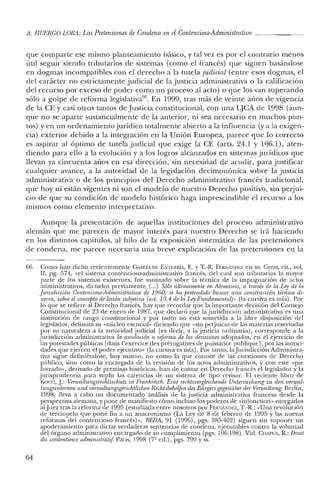 A. HUERCO LORA: Las Pretensiones de Condena en el Conlencioso-Adrninislralivo ~
que comparte ese mismo planteamiento básico, y tal vez es por el contrario menos
útil seguir siendo tributarios de sistemas (como el francés) que siguen basándose
en dogmas incompatibles con el derecho a la tutela judicial (entre esos dogmas, el
del carácter no estrictamente judicial de la justicia administrativa o la calificación
del recurso por exceso de poder como un proceso al acto) o que los van superando
sólo a golpe de reforma legislativa'". En 1999, tras más de veinte años de vigencia
de la CE y casi otros tantos de Justicia constitucional, con una LJCA de 1998 (aun-
que no se aparte sustancialmente de la anterior, ni sea necesario en muchos pun-
tos) yen un ordenamiento jurídico totalmente abierto a la influencia (ya la exigen-
cia) exterior debido a la integración en la Unión Europea, parece que lo correcto
es aspirar al óptimo de tutela judicial que exige la CE (arts. 24.1 y 106.1), aten-
diendo para ello a la evolución y a los logros alcanzados en sistemas jurídicos que
llevan ya cincuenta años en esa dirección, sin necesidad de acudir, para justificar
cualquier avance, a la autoridad de la legislación decimonónica sobre la justicia
administrativa o de los principios del Derecho administrativo francés tradicional,
que hoy ni están vigentes ni son el modelo de nuestro Derecho positivo, sin perjui-
cio de que su condición de modelo histórico haga imprescindible el recurso a los
mismos como elemento interpretativo.
Aunque la presentación de aquellas instituciones del proceso administrativo
alemán que me parecen de mayor interés para nuestro Derecho se irá haciendo
en los distintos capítulos, al hilo de la exposición sistemática de las pretensiones
de condena, me parece necesaria una breve explicación de las pretensiones en la
66. Como han dicho recientemente GAftCÍA DE ENTERRíA, E. YT.-R. Ft':RNANDEZ en su Curso, cit., vol.
Ir, pg. 574, "el sistema contencioso-administrativo francés, del cual son tributarios la mayor
parte de los sistemas existentes, fue montado sobre la técnica de la impugnación de actos
administrativos, dictados previamente (oo.) Sólo últimamente en Alemania, a través de la Ley de la
Jurisdicción Contenaoso-Administratioa de 1960, se ha pretendido buscar una construcciim técnica di-
versa, sobre el conceptode lesión subjetiva (art, 19.4 de la Ley Fundamenial¡» (la cursiva es mía). Por
lo que se refiere al Derecho francés, hay que recordar que la importante decisión del Consejo
Constitucional de 23 de enero de 1987, que declaró que la jurisdicción administrativa es una
institución de rango constitucional y por tanto no está sometida a la libre disposición del
legislador, delimita su "núcleo esencial» diciendo que "sin perjuicio de las materias reservadas
por su naturaleza a la autoridad judicial [es decir, a la justicia ordinaria], corresponde a la
jurisdicción administrativa la anulación o reforma de las decisiones adoptadas, en el ejercicio de
las potestades públicas [dans l'exercice des prérogatives de puissance publique], por las autori-
dades que ejercen el poder ejecutivo» (la cursiva es mía). Por tanto, la jurisdicción Administra-
tiva sigue definiéndose, hoy mismo, no como la que conoce de las cuestiones de Derecho
público, sino como la encargada de la revisión de los actos administrativos, y con este "pie
forzado», derivado de premisas históricas, han de contar en Derecho francés el legislador y la
jurisprudencia para suplir las carencias de un sistema de tipo revisor. El reciente libro de
KOCH, J.: Venualtungsrechtsschutz in Frankreich: Eine rechtsuergleicherule Untersuchung zu den uenoal-
turigsintemen und venualtungsgerichtlichen Rechtsbehelfendes Bürgers gegenüberder Venualtllng. Berlín,
1998, lleva a cabo un documentado análisis de la justicia administrativa francesa desde la
perspectiva alemana, y pone de manifiesto cómo incluso los poderes de «injoriction» otorgados
alJuez tras la reforma de 1995 [estudiada entre nosotros por FEftNiu'm:z, T.-R.: "Una revolución
de terciopelo que pone fin a un anacronismo (La Ley de 8 de febrero de 1995 y las nuevas
reformas del contencioso francés)», REDA, 91 (1996), pgs. 385-402J siguen sin suponer un
apoderamiento para dictar verdaderas sentencias de condena, ejecutables contra la voluntad
del órgano administrativo encargado de su cumplimiento (pgs. 196-198). Vid. CHAPlJS, R.: Droit
dll contentieux administratif. París, 1998 (7' ed.), pgs. 799 y ss.
64
 