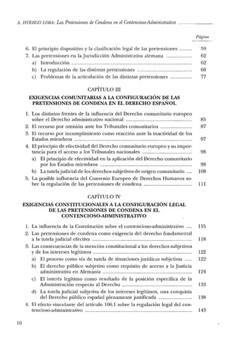 A. HUERCO LORA: LasPretensiones de Condena enelContencioso-Adrninistrativo _
Página
6. El principio dispositivo y la clasificación legal de las pretensiones 59
7. Las pretensiones en la Jurisdicción Administrativa alemana 62
a) Introducción 62
b) La regulación de las distintas pretensiones .. 68
c) Problemas de la articulación de las distintas pretensiones 77
CAPÍTULO III
EXIGENCIAS COMUNITARIAS A LA CONFIGURACIÓN DE LAS
PRETENSIONES DE CONDENA EN EL DERECHO ESPAÑOL
1. Los distintos frentes de la influencia del Derecho comunitario europeo
sobre el Derecho administrativo nacional .. 85
2. El recurso por omisión ante los Tribunales comunitarios 87
3. El recurso por incumplimiento como reacción ante la inactividad de los
Estados miembros 97
4. El principio de efectividad del Derecho comunitario europeo y su impor-
tancia para el acceso a los Tribunales nacionales 98
a) El principio de efectividad en la aplicación del Derecho comunitario
por los Estados miembros 98
b) La tutelajudicial de los derechos subjetivos de origen comunitario.... 108
5. La posible influencia del Convenio Europeo de Derechos Humanos so-
bre la regulación de las pretensiones de condena 111
CAPÍTULO IV
EXIGENCIAS CONSTITUCIONALES A LA CONFIGURACIÓN LEGAL
DE LAS PRETENSIONES DE CONDENA EN EL
CONTENCIOSO-ADMINISTRATIVO
1. La influencia de la Constitución sobre el contencioso-administrativo 115
2. Las pretensiones de condena como exigencia del derecho fundamental
a la tutela judicial efectiva 118
3. Las consecuencias de la mención constitucional a los derechos subjetivos
y de los intereses legítimos 122
a) El proceso como vía de tutela de situaciones jurídicas subjetivas 122
b) El derecho público subjetivo como requisito de acceso a la Justicia
administrativa en Alemania 124
e) El interés legítimo como resultado de la posición específica de la
Administración respecto al Derecho 133
d) La tutela judicial subjetiva de los intereses legítimos, una conquista
del Derecho público español plenamente justificada 138
4. El efecto vinculante del artículo 106.1 sobre la regulación legal del con-
tencioso-administrativo 143
10
 