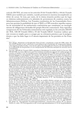 A. HUERGO LORA: Las Pretensiones de Condena en el Contencioso-Administrativo
artículo 230 TCE, así como en los artículos 33 del Tratado CECA y 146 del Tratado
CEEA) pero también por omisión, cuando permanecen inactivas incumpliendo un
deber de actuar. Se trata, por tanto, de la misma situación jurídica que da lugar
en distintos ordenamientos a la admisión de pretensiones de condena contra las
Administraciones Públicas. Los Tratados constitutivos de las Comunidades Euro-
peas han previsto la posibilidad de que el TJCE y el TPI remedien aquellos supues-
tos de inactividad de las instituciones comunitarias que constituyan un incumpli-
miento de obligaciones derivadas del propio Derecho comunitario. Esta específica
competencia de los Tribunales comunitarios está regulada en los artículos 232-233
del TCE, 148-149 Tratado CEEA y 35 del Tratado CECAli
. Conviene indicar que
este recurso se emplea poco y a juzgar por su relevancia práctica y por la jurispru-
dencia a que ha dado lugar es el menos importante de los previstos en los Trata-
dos7
•
HIl.F (Hrsg.): Kommentar zur Europáischen Union (2 vols.), actualizado a mayo de 1998, núms. 43-
4/1 Y 53-55 (donde se hace referencia a otros deberes que el principio de cooperación impone
a los órganos jurisdiccionales, como los de aplicar los principios de eficacia y no discriminación
en la valoración de las pruebas y en la interpretación del Derecho nacional de acuerdo con el
comunitario).
6. Los arts, 148-149 del Tratado CEEA reproducen literalmente la versión inicial de los arts. 232-
233 de! TCE. La única diferencia entre las versiones actualmente vigentes de ambos grupos de
normas es debida a que las modificaciones introducidas por el TUE para permitir al Banco
Central Europeo la interposición del recurso sólo afectan al TCE y no se han incorporado al
Tratado CEEA, lo cual se debe, como es lógico, a que las competencias de! Banco se relacionan
con la actuación de la Comunidad Europea y no con la Euratom. Por tanto, lo que se diga en
texto acerca del recurso por omisión en el TCE es inmediatamente aplicable al Tratado CEEA.
Sobre e! recurso por omisión, vid. ESCOllAR l-h:RNANDEZ, G.: El recurso j}(YI" omisión ante el Tribunal
de justicia de las Comunidades Europeas. Madrid, 1993; DAIG, H.-W.: Nichtigheits- urul Untdtigkeitskla-
gen im. Recht der Europdischen Gemeinschaften-uruer besonderer Benlchsichtigung der Rechtspre-chung des
Gerichtshofs der Europdischen Gemeinschaften und der Schlufsantrage der Generalaruudlte. Baden-Badcn,
1985, así como, entre las obras generales, por todos, CAReiA m: ENTERRiA, E.: "Las competencias
y el funcionamiento del Tribunal de Justicia de las Comunidades Europeas: Estudio analítico
de los recursos", en CARCL m: ENTERRiA, E.,]. D. CONzAu:z CAMPOS y S. Muxoz MACHADO (dirs.):
Tratado de Derecho Comunitario Europeo. Madrid, 1986, vol. 1, pgs. 655-729 (esp. pgs. 686-688);
ALONSO CARCÍA, R.: Derecho Comunitario. Sistema Constitucional y Administratioo de la Comunidad
Europea. Madrid, 1994, pgs. 414-429; LINDE PA,'IIAGUA, E., S. SANCIIEZ CO'izAu:z, P. MELLADO PRADO,
P.-P. MIRALLES SAlCRO Y M. BACIGAU'I'O: Derecho de la Unión EUTOjJea I (Antecedentes, Instituciones,
Fuentes y jurisdicción). Madrid, 1995, pgs. 374-385; HARTLEY, 1'. C.: The Foundations of EUTOjJean
Comniuriit» Lato. Oxford, 1994, pgs. 393-415.
El art. 35 del Tratado CECA, en cambio sigue un modelo distinto, porque no regula exacta-
mente un recurso por omisión, sino un recurso cuyo objeto es una resolución administrativa
presunta, que se entiende producida cuando la Alta Autoridad deja transcurrir el plazo fijado
por el Tratado sin resolver expresamente sobre la petición que se le formula. Se trata de una
técnica procesal más familiar a los juristas franceses (o españoles) que a los alemanes, que fue
abandonada en 1957 en la redacción de los Tratados constitutivos de las otras dos Comunida-
des. Por otro lado, entre las dos formulaciones del recurso existen algunas diferencias textuales
que la interpretaciónjurisprudencial ha hecho irrelevantes. Así, de una lectura textual se dedu-
ciría que sólo en el caso del Tratado CECA es posible impugnar aquellas inactividades que sean
contrarias al Derecho comunitario derivado (los demás Tratados sólo se refieren a la vulnera-
ción del Derecho originario) y también es e! Tratado CECA el único que parece acoger la
posibilidad de recurrir contra la decisión de no dictar un acto discrecional (mientras que en los
otros Tratados e! recurso sólo cabe cuando la institución comunitaria estuviese obligada a ac-
tuar). Sobre estas diferencias y su trascendencia práctica, vid. Dxt«, H.-W.: op. cit., pgs. 222-223.
7. Vid. DÓRR, O.: «Europáischer Verwaltungsrechrsschutz», introducción a SODAN, H. y]. ZIEKOW:
VwGO, cit., núm. 172. Corresponden a este recurso aproximadamente el 1% de los procedimien-
88
 