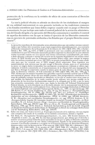 A. HUERGO LORA: Las Pretensiones de Condena en el Contencioso-Administrativo _
protección de la confianza en la revisión de oficio de actos contrarios al Derecho
comunitario42.
La tutela judicial efectiva es además un derecho de los ciudadanos al margen
de esa utilidad instrumental; es una garantía incluida en las tradiciones comunes
a los Estados miembros que éstos deben respetar cuando esté en juego el Derecho
comunitario, lo que incluye ante todo el control judicial de la actuación administra-
tiva del Estado dirigida a la ejecución del Derecho comunitario y también el control
de aquellas decisiones con las que se limita el ejercicio de las libertades comunita-
rias en ejercicio de potestades atribuidas a los Estados por el propio Derecho cornu-
nitario",
la ejecución inmediata de determinados actos administrativos que ejecutaban normas comuni-
tarias y que habían sido recurridos (y por tanto suspendidos automáticamente), era contraria
al Derecho comunitario. En la Sentencia de 21 de febrero de 1991 (TJCE 1991, 135) (<<Zucker-
Iabrik»), Rec. 1991, pg. 1-415, el TJCE se pronunció ante una cuestión prejudicial sobre las
condiciones en que los Tribunales nacionales pueden suspender la eficacia de un acto adminis-
trativo recurrido cuando ese acto ejecute una norma comunitaria (contribuyendo, por tanto,
a darle eficacia) y además el motivo de! recurso sea la supuesta ilegalidad de esa norma comu-
nitaria. El TJCE decidió que los Tribunales nacionales deben exigir, para otorgar la suspen-
sión, los mismos requisitos que e! art, 242 TCE y su propia jurisprudencia ponen como condi-
ción para que los recursos ante el TJCE tengan efecto suspensivo. Esos requisitos son
sustancialmente más estrictos que los que recoge e! Derecho alemán, pues en el «periculum
in mora» se exigen daños irreparables (no meramente económicos) y además se valora espe-
cialmente e! interés comunitario en e! mantenimiento de la eficacia de! acto impugnado, lo
que lleva a denegar la suspensión cuando la misma prive de toda eficacia a la norma impug-
nada. La Sentencia «Atlanta», de 9 de noviembre de 1995 (TJCE 1995, 196), Rec. 1995, pg. 1-
3761, declara que los mismos requisitos son aplicables cuando la medida cautelar que e! Tribu-
nal nacional se plantee dictar sea una medida positiva. Estajurisprudencia comunitaria es el
tema de múltiples trabajos doctrinales en Alemania, en los que se analiza entre otras cosas en
qué medida esa limitación de la tutela cautelar puede suponer una merma notable en la
protección de los derechos fundamentales respecto a la otorgada por la CC, y por lo tanto
una actuación comunitaria «ultra vires» que, según la doctrina del Tribunal Constitucional
Federal alemán, no sería vinculante en el territorio alemán: vid. la monumental tesis de LElIR,
S.: Einstweiliger Rechtsschutz und Europdische Union. Nntionaier einstweiliger Rechtsschuiz im Widerstreit
von Gemeinschaftsreclü und nationaiem Verfassungsrecht. Berlin, etc., 1997, en especial las pgs. 345-
368; KOENIG, C. YC. SANDER: Einfülmmg, cit., núm. 35 (pg. 21); KOKoTr,j.: «Europáisierung des
Verwaltungsrechts», DV, 31 (1998), pgs. 335-370 (pgs. 340 y ss.); JANNASCH, A.: «Vorláufiger
Rechtsschutz und Europarecht», VBlBvV, 18 (1997), pgs. 361-365; «Einwirkungen des Cemeins-
chaftsrechts auf den vorláufigen Rechtsschutz», NVwZ, 18 (1999), pgs. 495-502; RENGELING,
H. W.: «Deutschcs und europáisches Verwaltungsrecht», cit., pgs. 215-216; SCHEllING, D. H.:
«Europarcchtlichc Impulse für innovative Ansátze im deutschen Verwaltungsrecht», en HOFF-
:VIANN-RJEM, W. y E. SCllMIDT-A.<;SMANN (Hrsg.): Innooatum und Flexibilitat des Venoaltnngshandelns,
Baden-Baden, 1994, pgs. 289-354 (pgs. 32'1 Yss.); BURCI, M.: Venoaltungsprozej3 uiul Europarecht,
München, 1996, pgs. 69-70; UIZROW, j.: Richterliche Reclusfovtbiltlung durcli den EuGH. Dargesteil;
mi! Beispiel del'Ertoeiterung des Rechtsschuizes des Marldbiiigersim Bereicli des oorlaufigen Rechtsscliutzes
und del' Staatshaftung. Baden-Baden, 1995, pgs. 240-273.
42. Sobre este tema, vid. CARCÍA LUENGO, J: El [nincipio de protección de la confianza, con una exposi-
ción completa de! estado de la cuestión en los ámbitos comunitario, alemán y español.
43. Vid. DÓRR, O.: «Europaischer Verwaltungsrcchtsschutz», cit., núm. 429; SCIIMlDT-AsSMAJ'lN, E.:
«Empfiehlt es sich?», cit., pg. 832. En esta líneajurisprudencial, que afirma que el derecho a
someter al controljuelicial toelos los actos nacionales en los que se aplica el Derecho comunita-
rio es un principio juríelico de este último ordenamiento, basado en las traeliciones jurídicas
comunes a los Estados miembros y recogido en el Convenio Europeo ele Derechos Humanos,
destacan sobre todo las Sentencias ele 15 de mayo de 1986 (TJCE 1986, 86) «:Johnston»), Rec.
1986, pg. 1651 (1681-1683); 15 de octubre ele 1987 (TJCE 1988, 27) (<<Heylen»), Rec. 1987,
4097 (4117); 7 de mayo ele 1991 (TJCE 1991,188) (<<Vlassopoulou»), Rec. 1991,1-2357 (2385,
§22); 11 elejulio ele 1991 (TJCE 1991, 235) (<<Yerholen»), Rec. 1991,1-3757 (3790-3791); 3 ele
100
 