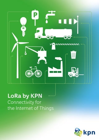 LoRa by KPN
Connectivity for
the Internet of Things
 