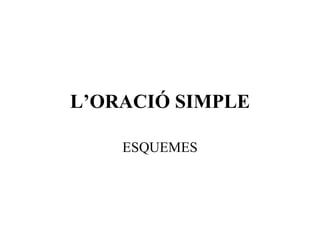 L’ORACIÓ SIMPLE ESQUEMES 