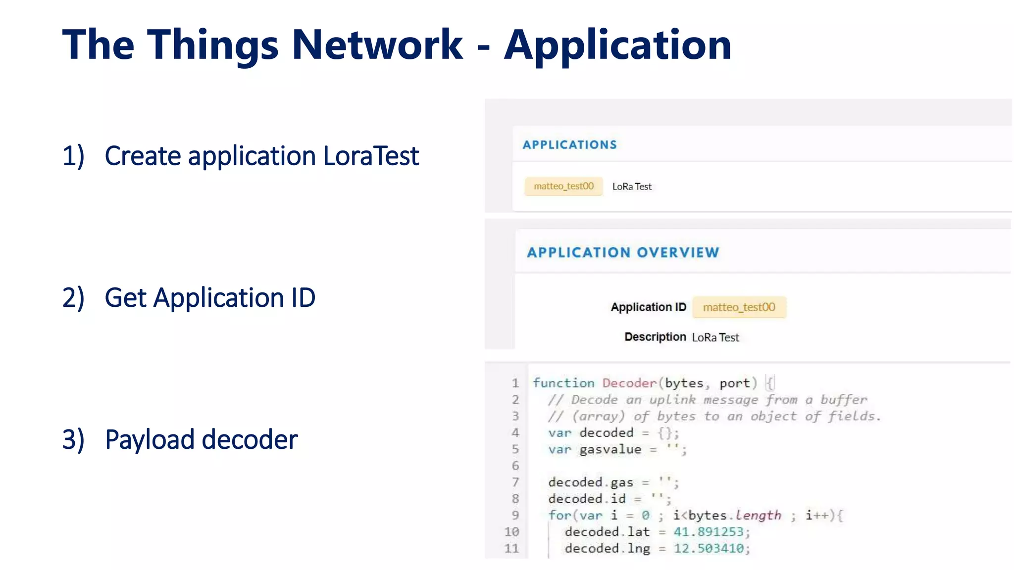 The Things Network - Application
1) Create application LoraTest
2) Get Application ID
3) Payload decoder
 