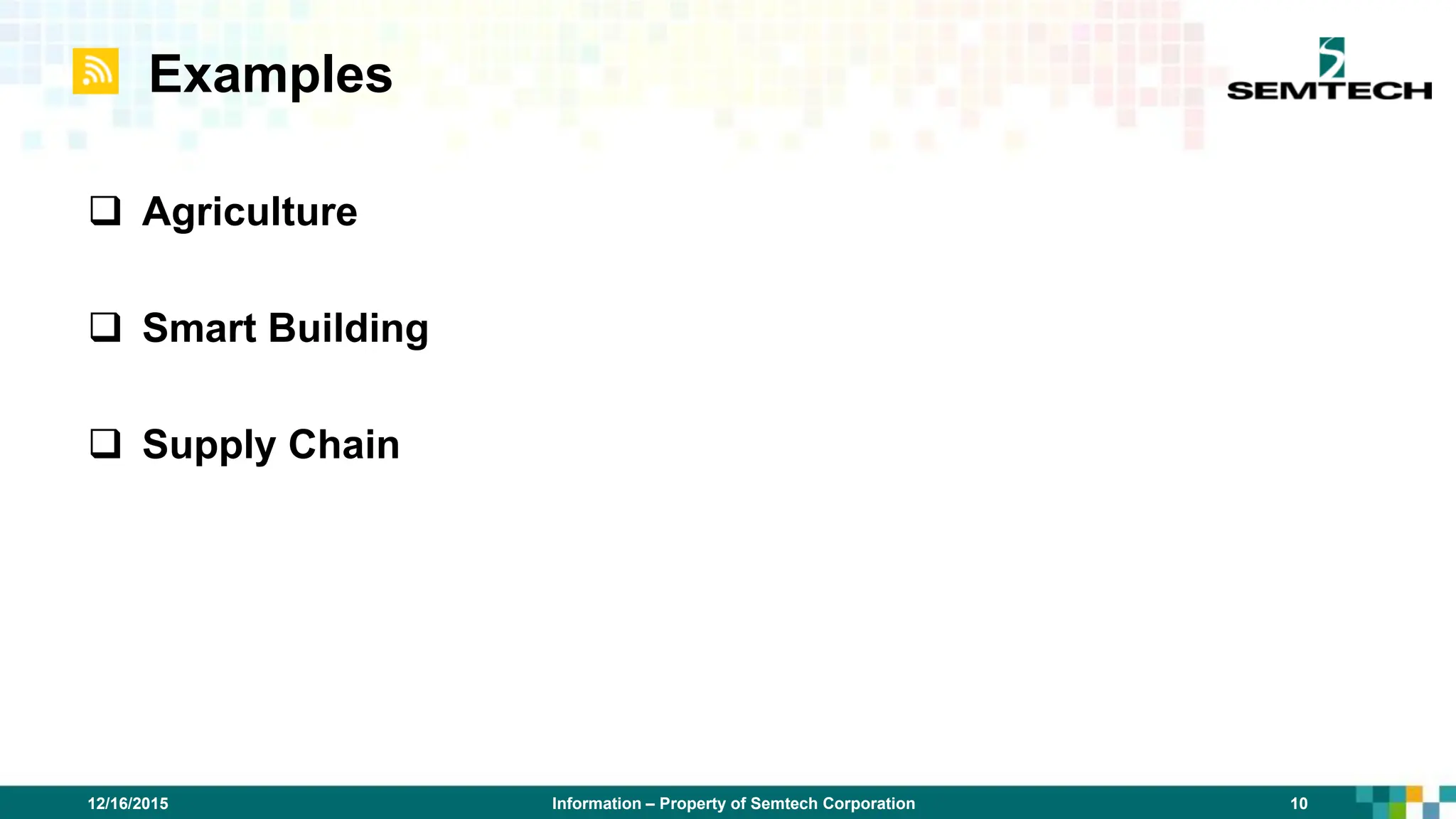 Information – Property of Semtech Corporation 10
12/16/2015
Examples
 Agriculture
 Smart Building
 Supply Chain
 