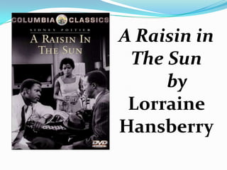 A Raisin in The Sun     by  Lorraine Hansberry 