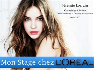 Jérémie Lorrain
Cosmétique Active!
Trade Marketing et Category Management!
2012-2013

Mon Stage chez

 