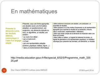En mathématiques
http://media.education.gouv.fr/file/special_6/52/5/Programme_math_335
25.pdf
07/8/9 avril 2014Doz Claire EEMCP2 Lettres zone AMSUD13
 