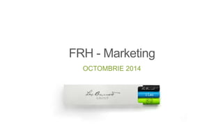 FRH - Marketing 
OCTOMBRIE 2014 
 