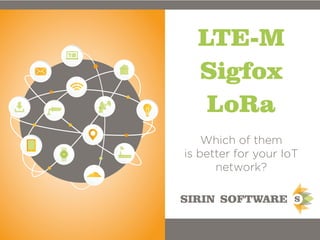 LTE-M
Sigfox
LoRa
Which of them
is better for your IoT
network?
 