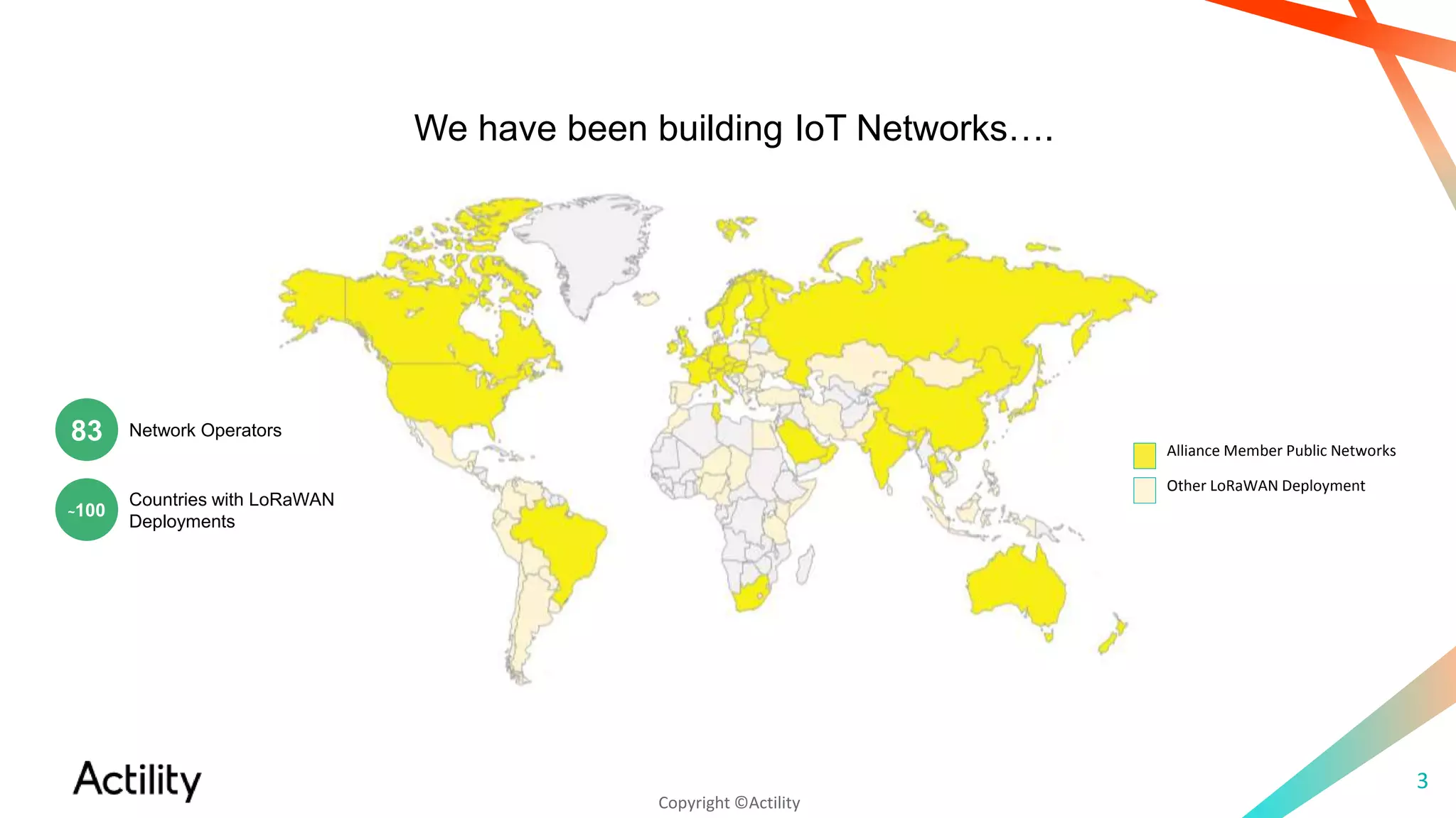Copyright ©Actility
3
Alliance Member Public Networks
Other LoRaWAN Deployment
Network Operators83
~100
Countries with LoRaWAN
Deployments
We have been building IoT Networks….
 