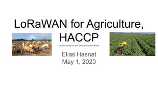 LoRaWAN for Agriculture,
HACCPHazard Analysis and Critical Control Point
Elias Hasnat
May 1, 2020
 