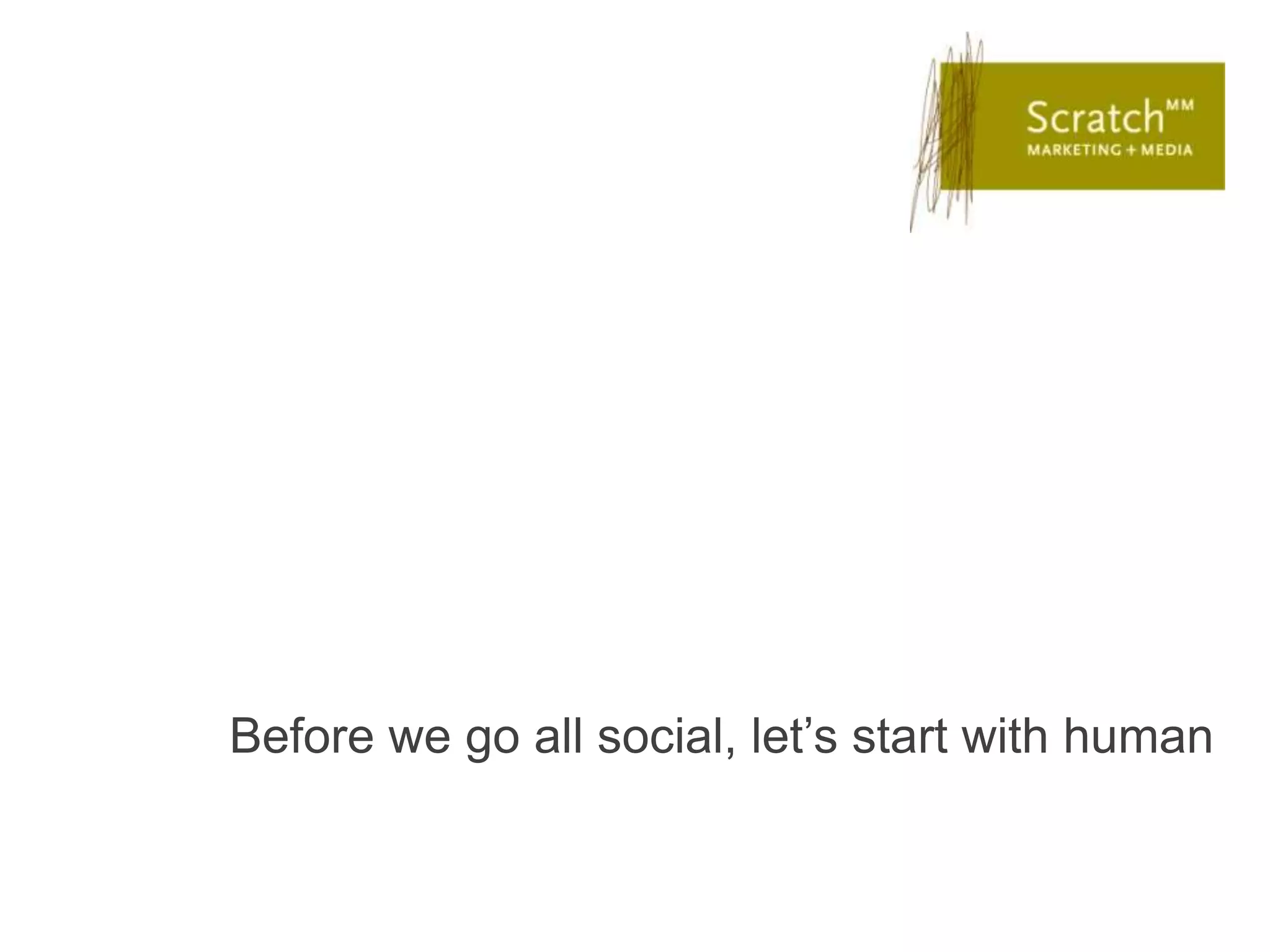 Before we go all social, let’s start with human
 