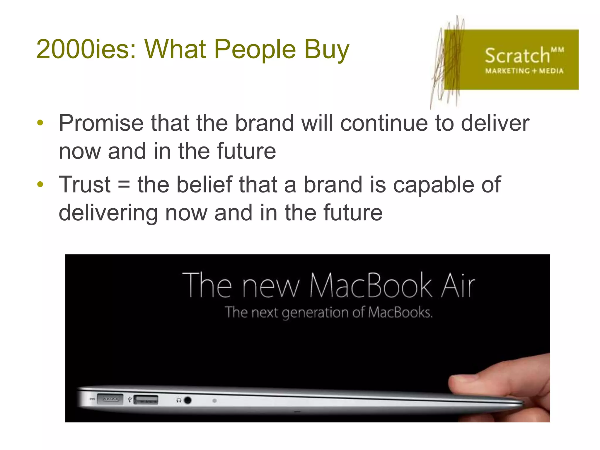 2000ies: What People Buy

• Promise that the brand will continue to deliver
  now and in the future
• Trust = the belief that a brand is capable of
  delivering now and in the future
 
