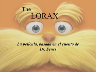 La película, basada en el cuento de
Dr. Seuss
The
LORAX
 