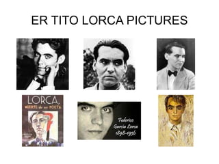 ER TITO LORCA PICTURES 