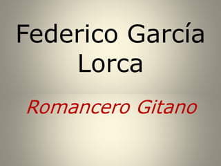 Federico García
Lorca
Romancero Gitano
 