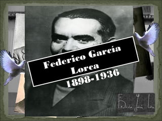 Federico García
Lorca
1898-1936
 