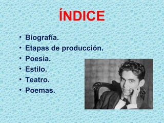 ÍNDICE
•   Biografía.
•   Etapas de producción.
•   Poesía.
•   Estilo.
•   Teatro.
•   Poemas.
 