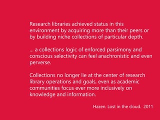 Research libraries achieved status in this
environment by acquiring more than their peers or
by building niche collections...