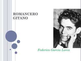Federico Garcia Lorca
ROMANCERO
GITANO
 
