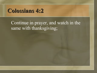 Colossians 4:2 Continue in prayer, and watch in the same with thanksgiving;  