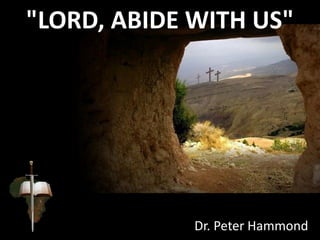 "LORD, ABIDE WITH US"
Dr. Peter Hammond
 
