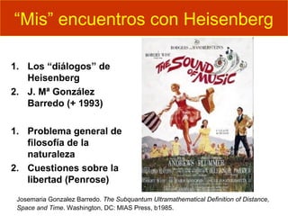 “Mis” encuentros con Heisenberg
1. Los “diálogos” de
Heisenberg
2. J. Mª González
Barredo (+ 1993)
1. Problema general de
...