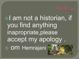 I am not a historian, if
you find anything
inapropriate,please
accept my apology .
 om Hemrajani
 