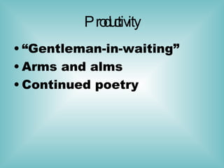 Productivity “ Gentleman-in-waiting” Arms and alms Continued poetry  