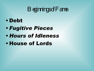 Beginnings of Fame Debt  Fugitive Pieces Hours of Idleness  House of Lords 