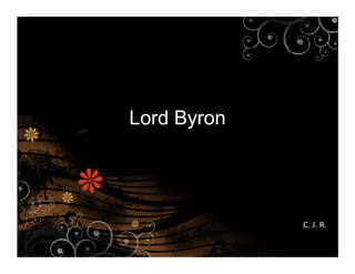 Lord Byron




             C. J. R.
 