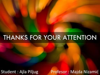 Student : Ajla Piljug Profesor : Majda Nizamić
 