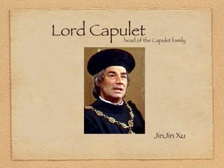 Lord Capulet ,[object Object],head of the Capulet family 